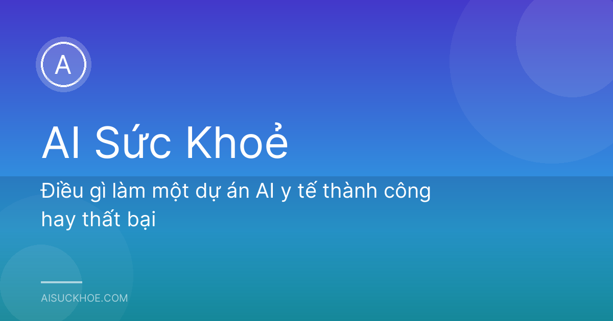 Điều gì làm một dự án AI y tế thành công hay thất bại