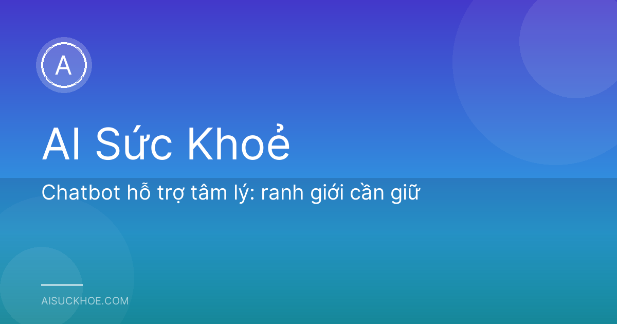 Chatbot hỗ trợ tâm lý: ranh giới cần giữ