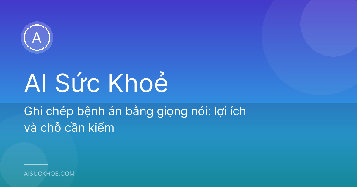Ghi chép bệnh án bằng giọng nói: lợi ích và chỗ cần kiểm